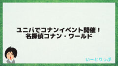 21年ユニバでコナンイベント開催 名探偵コナン ワールド いーとりっぷ